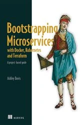 Book cover of Bootstrapping Microservices with Docker, Kubernetes, and Terraform by Ashley Davis