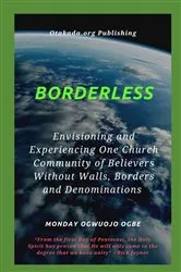 Book cover of Borderless Envisioning and Experiencing One Church Community of Believers Without Walls, Borders by Ambassador Monday O Ogbe