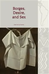Book cover of Borges, Desire, and Sex by Ariel de la Fuente