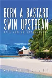 Book cover of Born A Bastard - Swim Upstream by Keoki McIver