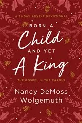 Book cover of Born a Child and Yet a King by Nancy DeMoss Wolgemuth