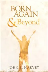 Book cover of Born Again and Beyond by John E. Harvey