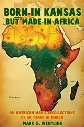 Book cover of Born in Kansas but Made in Africa by Mark G. Wentling