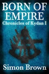 Book cover of Born of Empire: The Chronicles of Kydan 1 by Simon Brown