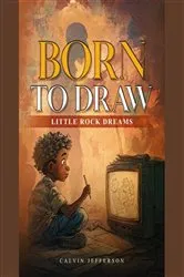Book cover of BORN TO DRAW Little Rock Dreams by Calvin E. Jefferson