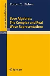 Book cover of Bose Algebras: The Complex and Real Wave Representations by Torben T. Nielsen