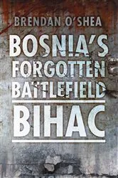 Book cover of Bosnia's Forgotten Battlefield by Brendan O'Shea