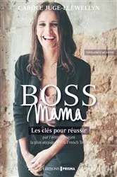 Book cover of Boss Mama - Les clés pour réussir par l'entrepreneure la plus atypique de la French Tech, fondatrice by Carole Juge-Llewellyn