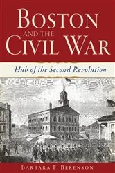 Book cover of Boston and the Civil War by Barbara F Berenson