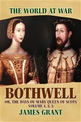 Book cover of Bothwell, Or, The Days of Mary Queen of Scots, Volume 1, 2, 3 by Unknown