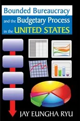 Book cover of Bounded Bureaucracy and the Budgetary Process in the United States by Jay Ryu