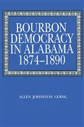 Book cover of Bourbon Democracy in Alabama, 1874–1890 by Allen Johnston Going