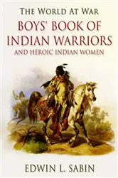 Book cover of Boys' Book of Indian Warriors / and Heroic Indian Women by Edwin L. Sabin