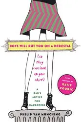 Book cover of Boys Will Put You on a Pedestal (So They Can Look Up Your Skirt) by Philip Van Munching