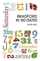 Book cover of Bradford in 100 Dates by Alan Hall