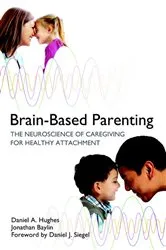 Book cover of Brain-Based Parenting: The Neuroscience of Caregiving for Healthy Attachment by Daniel A. Hughes