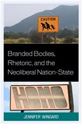 Book cover of Branded Bodies, Rhetoric, and the Neoliberal Nation-State by Jennifer Wingard