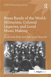 Book cover of Brass Bands of the World: Militarism, Colonial Legacies, and Local Music Making by Katherine Brucher