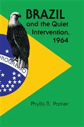 Book cover of Brazil and the Quiet Intervention, 1964 by Phyllis R. Parker