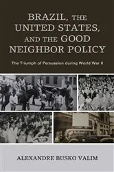 Book cover of Brazil, the United States, and the Good Neighbor Policy by Alexandre Busko Valim