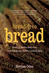 Book cover of Bread-Free Bread: Amazingly Healthy Gluten-Free, Grain-Free Breads, Muffins, Cookies & More by Nerissa Oden