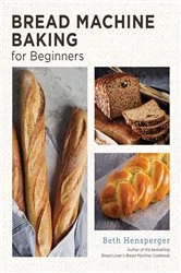 Book cover of Bread Machine Baking for Beginners by Beth Hensperger