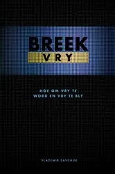 Book cover of Break Free (Afrikaans Edition) Breek Vry (Hoe om Vry te Word en Vry te Bly) by Vladimir Savchuk