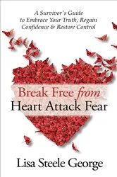 Book cover of Break Free from Heart Attack Fear: A Survivor's Guide to Embrace Your Truth, Regain Confidence, and Restore Control by Unknown