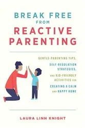 Book cover of Break Free from Reactive Parenting by Laura Linn Knight