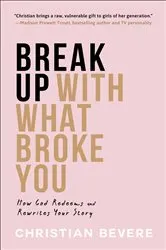 Book cover of Break Up with What Broke You by Christian Bevere