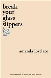 Book cover of break your glass slippers by Amanda Lovelace