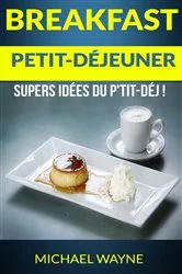 Book cover of Breakfast: Petit-déjeuner: Supers idées du p'tit-déj ! by Michael Wayne
