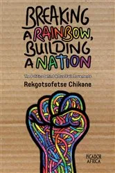 Book cover of Breaking a Rainbow, Building a Nation by Rekgotsofetse Chikane