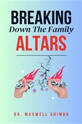 Book cover of Breaking Down the Family Altars by Maxwell Shimba