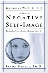 Book cover of Breaking Free from a Negative Self Image by Mintle, Ph.D., Linda