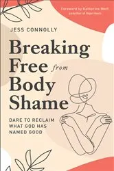 Book cover of Breaking Free from Body Shame by Jess Connolly