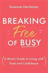 Book cover of Breaking Free of Busy by Susanne Gertsmyer