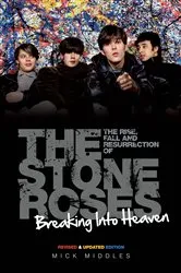 Book cover of Breaking Into Heaven: The Rise, Fall & Resurrection of The Stone Roses by Mick Middles