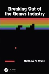 Book cover of Breaking Out of the Games Industry by Matthew M. White