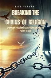 Book cover of Breaking the Chains of Religion by Bill Vincent