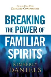 Book cover of Breaking the Power of Familiar Spirits by Kimberly Daniels