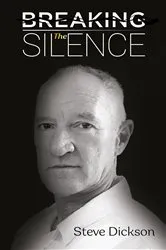 Book cover of Breaking the Silence - The Untold Story, Steve Dickson Autobiography by Unknown