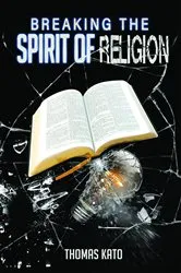 Book cover of Breaking The Spirit of Religion by Thomas Kato