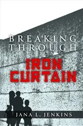 Book cover of Breaking Through the Iron Curtain by Jana L Jenkins