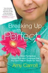 Book cover of Breaking Up with Perfect by Amy Carroll