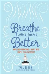 Book cover of Breathe Slower, Deeper, Better: Make Deep Breathing a Habit with Simple Yoga Exercises by Yael Bloch