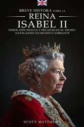 Book cover of Breve historia sobre la Reina Isabel II - Deber, diplomacia y décadas en el trono by Scott Matthews