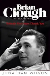 Book cover of Brian Clough: Nobody Ever Says Thank You by Jonathan Wilson