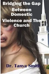 Book cover of Bridging the Gap Between Domestic Violence and the Church by Dr Tanya Smith