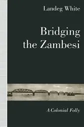 Book cover of Bridging the Zambesi by Landeg White
